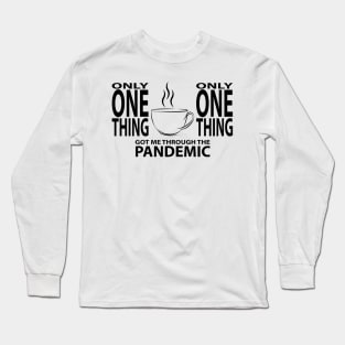 Coffee - Only One Thing Got Me Through The Pandemic (BLACK) Long Sleeve T-Shirt